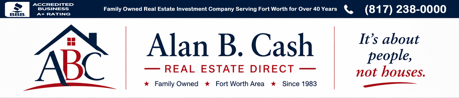 Alan B. Cash Real Estate Direct - Family Owned Real Estate Investment Company Serving Fort Worth for Over 40 Years - It's about people, not houses.